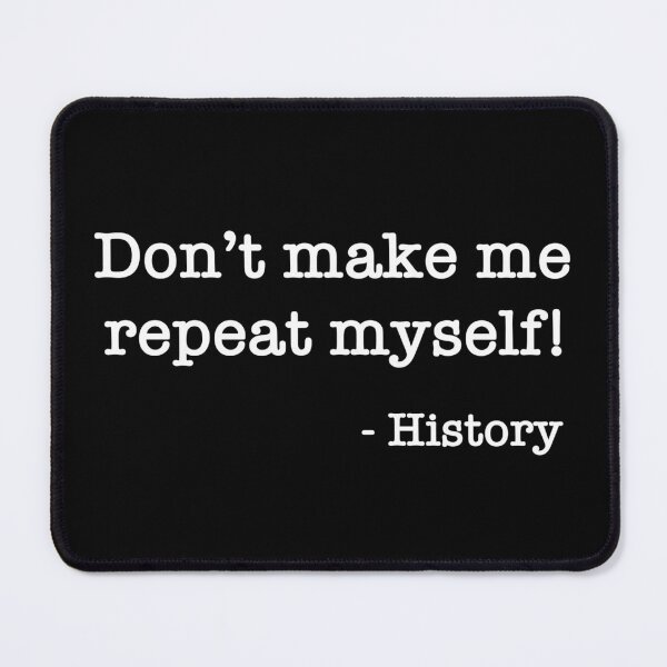Item preview, Don’t make me repeat myself! - History designed and sold by DotorEaon.