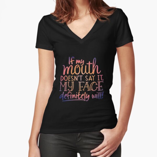 If My Mouth Doesn't Say it, My Face Definitely Will! Fitted V-Neck T-Shirt
