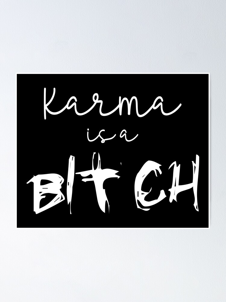 "Karma is a bitch" Poster for Sale by YassOrNope Redbubble