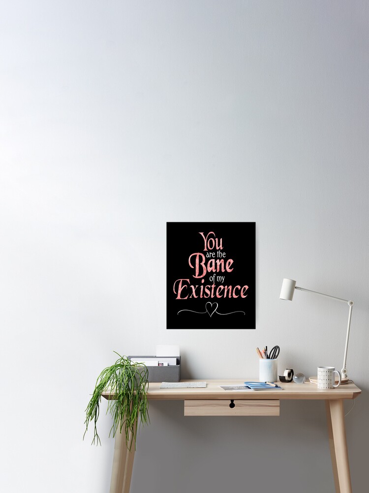 Poster Tu Es Le Fleau De Mon Existence Citation D Amour Par Chaosedits Redbubble