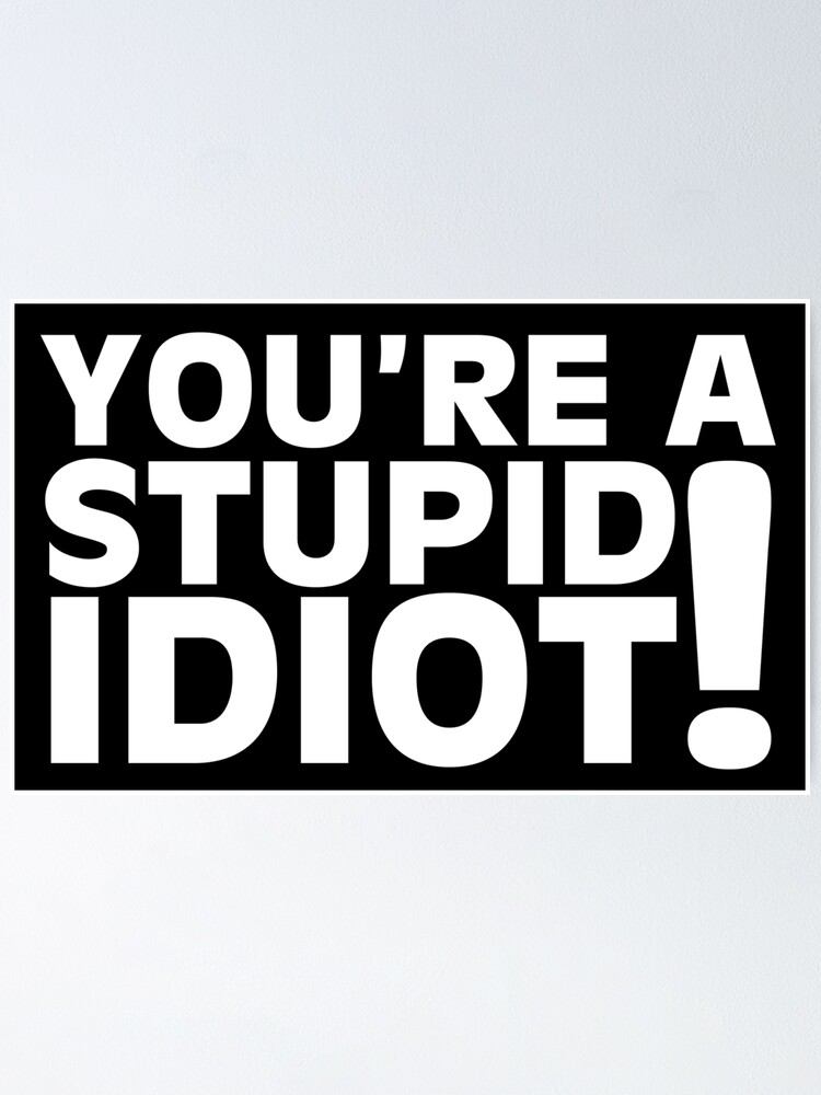 stupid-idiot-poster-for-sale-by-straidervenom-redbubble