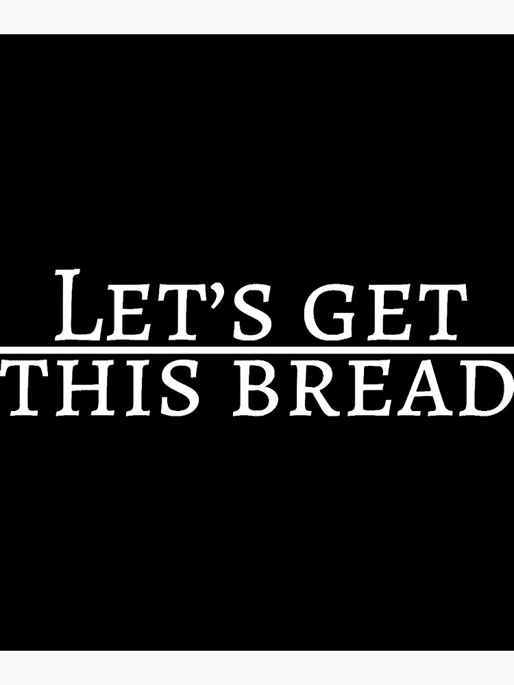 "Let's get this bread!" Poster for Sale by BridgetMagala Redbubble