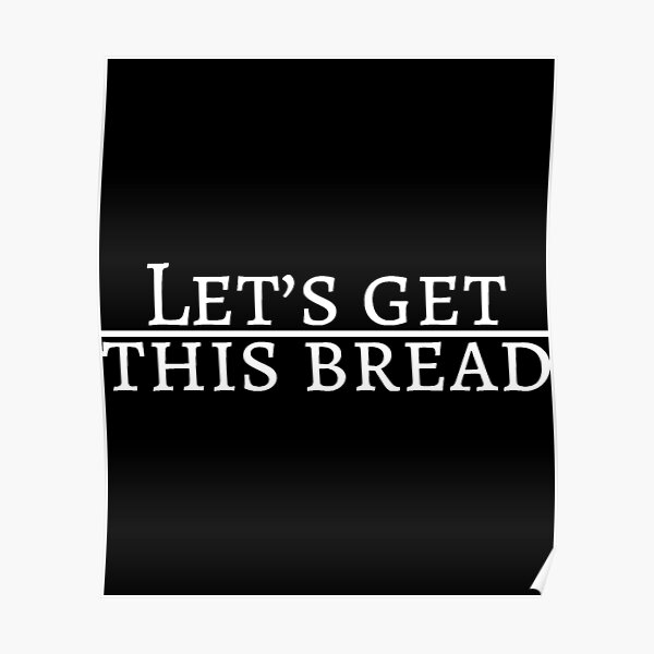 "Let's get this bread!" Poster for Sale by BridgetMagala Redbubble