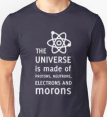 The Universe is Made of Protons, neutrons, electrons and morons Unisex T-Shirt