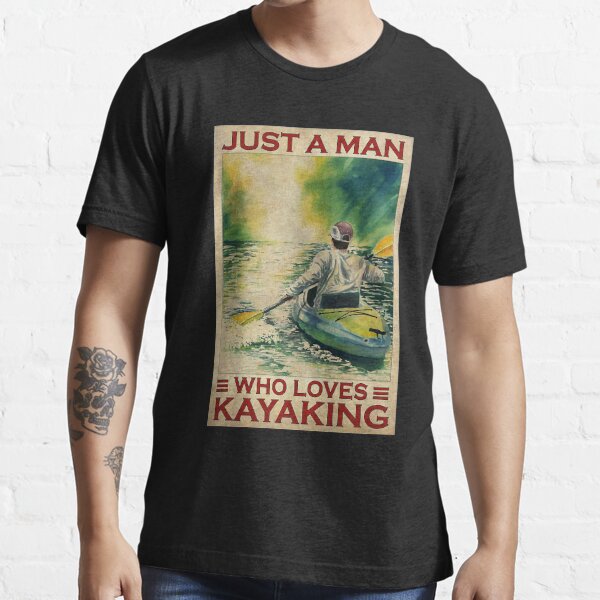 Kayaking Just A Man Who Loves Kayaking Essential T-Shirt for Sale