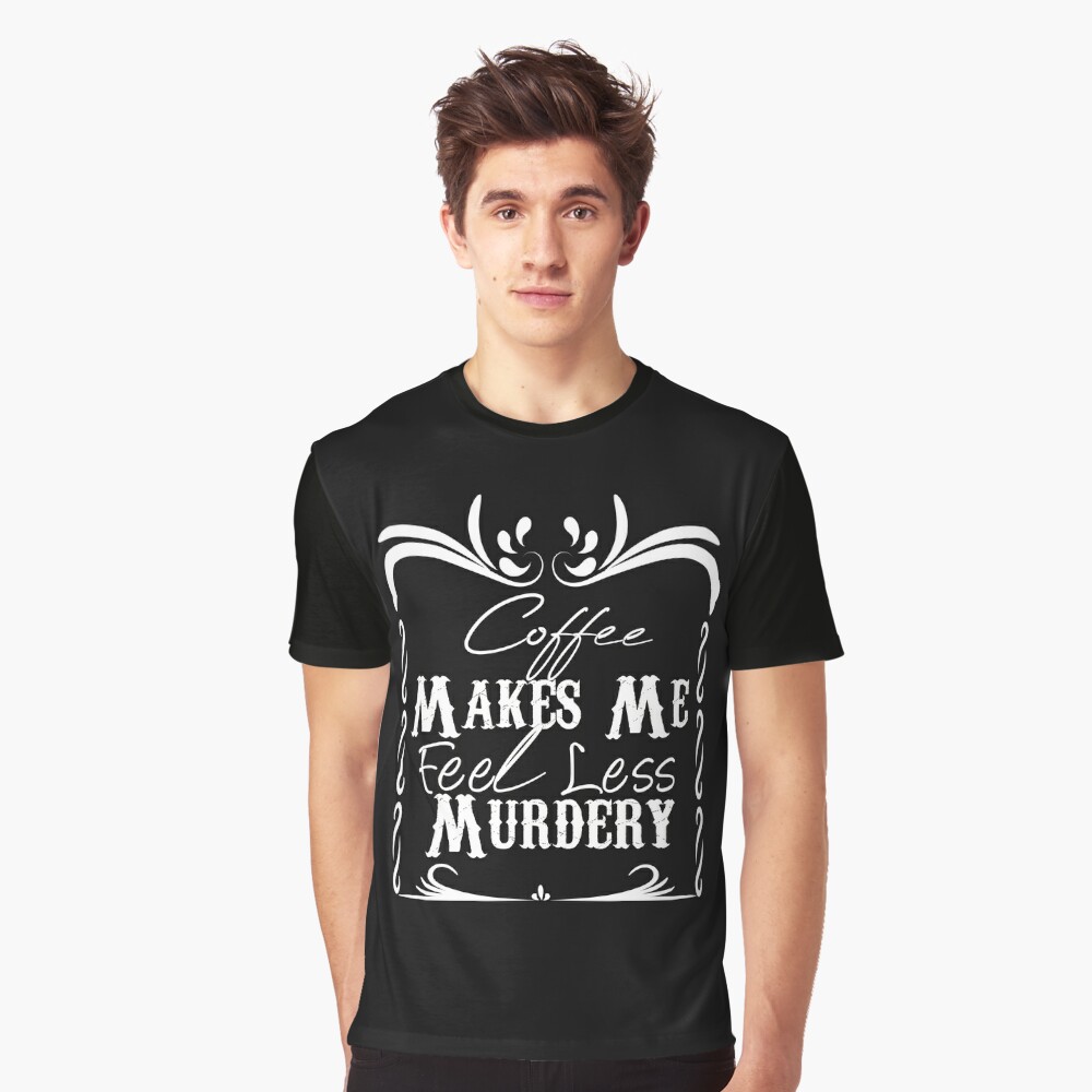 Coffee Makes Me Feel Less Murdery - Coffee Lovers Gifts – MyFaveTees