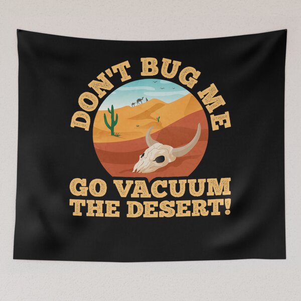 Item preview, Don't Bug Me, Go Vacuum The Desert - Funny Sarcastic Saying Essential designed and sold by TaraAlpaidis.