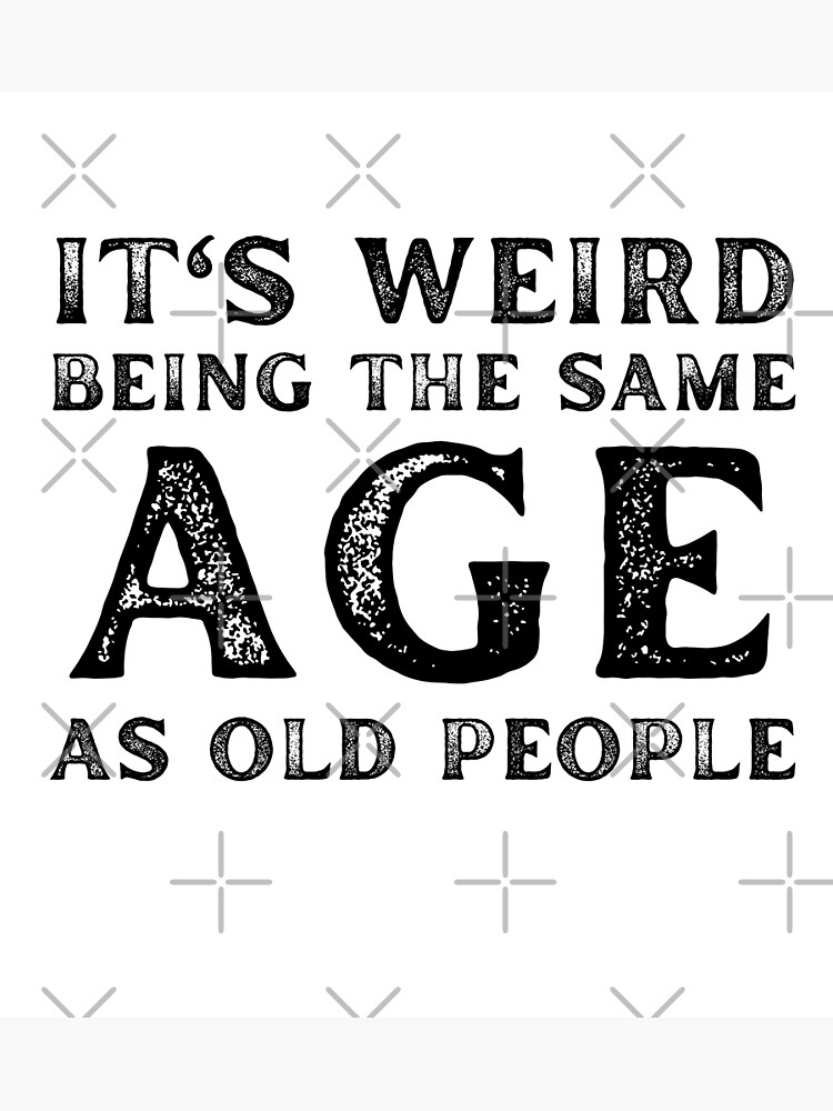 Disover funny It's Weird Being The Same Age As Old People Sarcastic Premium Matte Vertical Poster