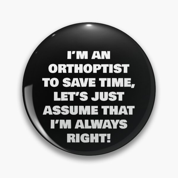 Item preview, I’M AN  ORTHOPTIST TO SAVE TIME, LET’S JUST ASSUME THAT I’M ALWAYS RIGHT! designed and sold by joebrad.