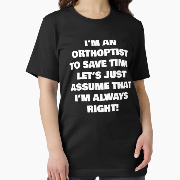 Item preview, I’M AN  ORTHOPTIST TO SAVE TIME, LET’S JUST ASSUME THAT I’M ALWAYS RIGHT! designed and sold by joebrad.