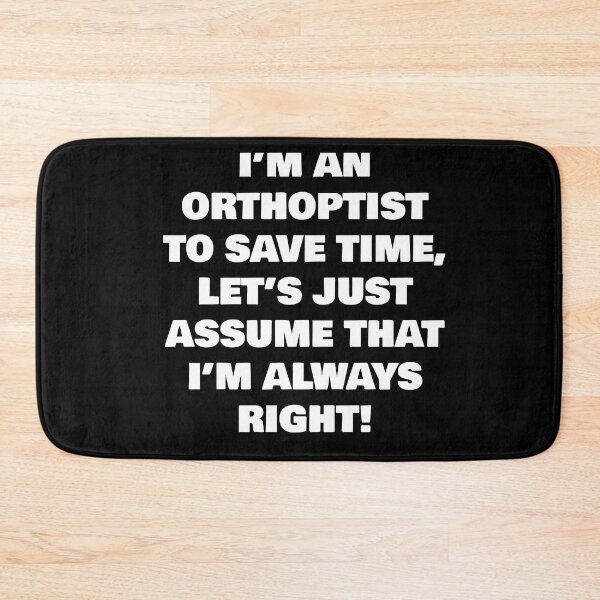 Item preview, I’M AN ORTHOPTIST TO SAVE TIME, LET’S JUST ASSUME THAT I’M ALWAYS RIGHT! designed and sold by joebrad.
