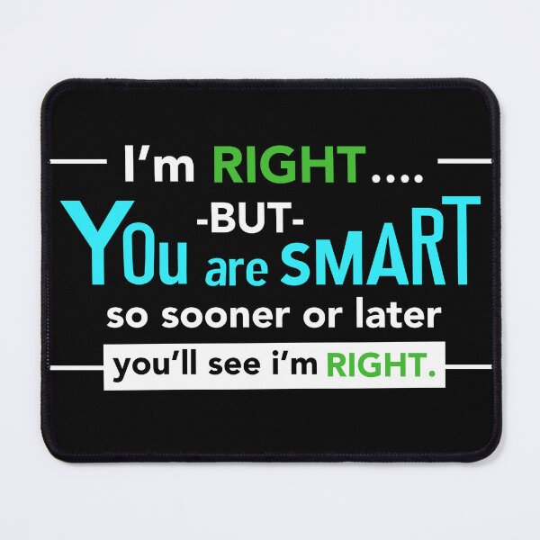 Item preview, Funny Witty Comeback Retort - I'm Right But You Are SMART designed and sold by avataraustin.