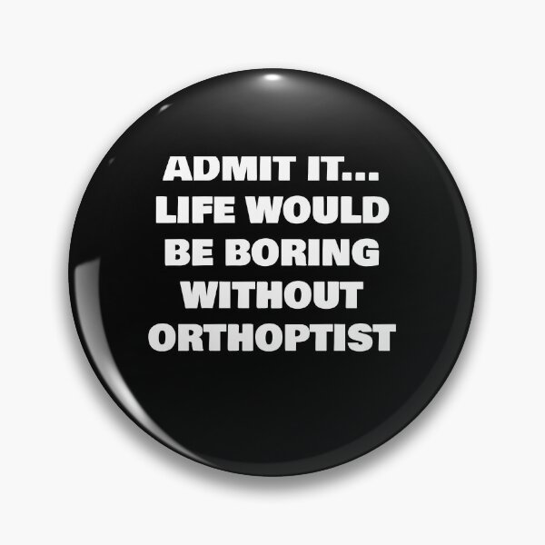 Item preview, ADMIT IT... LIFE WOULD BE BORING WITHOUT ORTHOPTIST designed and sold by joebrad.