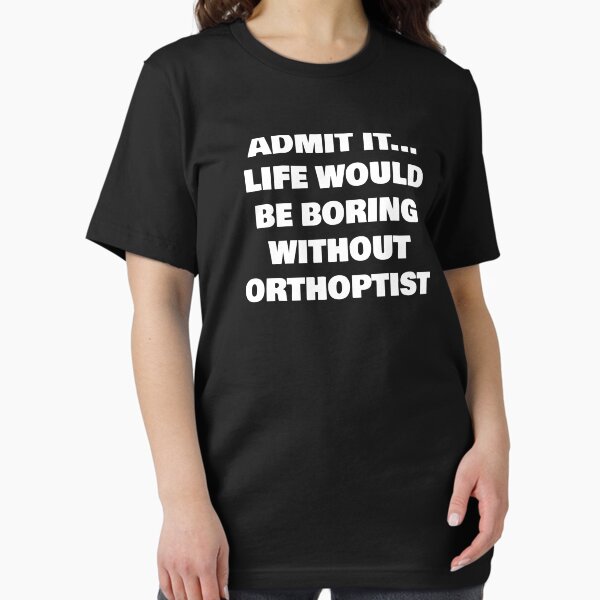 Item preview, ADMIT IT... LIFE WOULD BE BORING WITHOUT  ORTHOPTIST designed and sold by joebrad.
