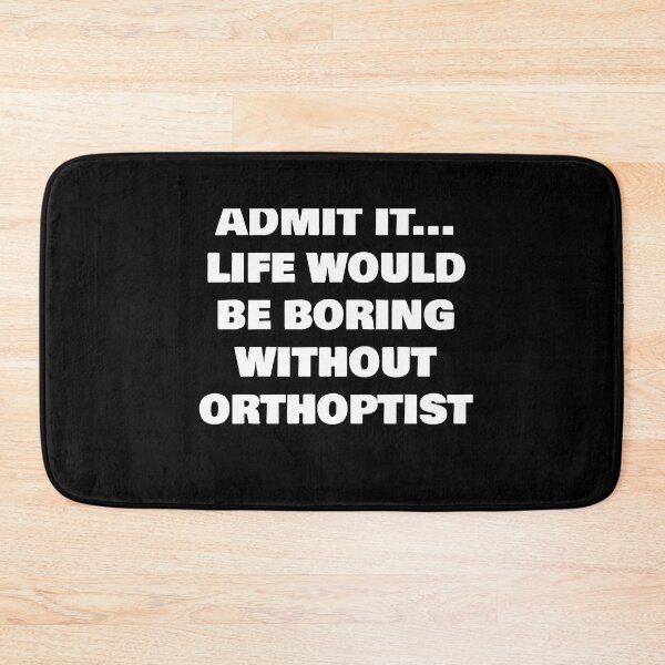 Item preview, ADMIT IT... LIFE WOULD BE BORING WITHOUT ORTHOPTIST designed and sold by joebrad.