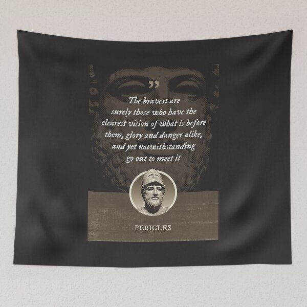 Item preview, Pericles - The bravest are surely those who have the clearest vision of what is before them, glory and danger alike, and yet notwithstanding go out to meet it designed and sold by Syahrasi.