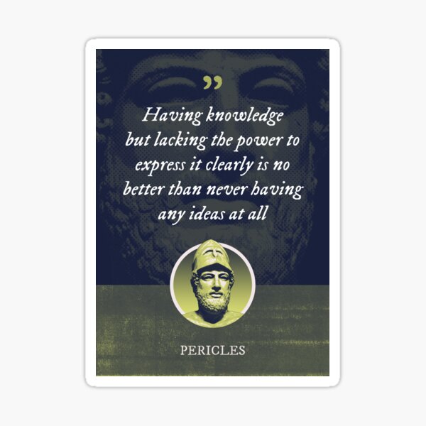 Item preview, Pericles - Having knowledge but lacking the power to express it clearly is no better than never having any ideas at all designed and sold by Syahrasi.