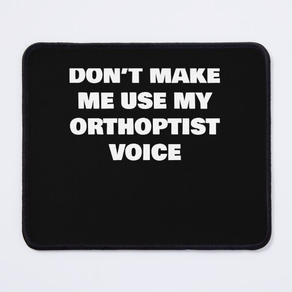 Item preview, DON’T MAKE ME USE MY ORTHOPTIST VOICE designed and sold by joebrad.