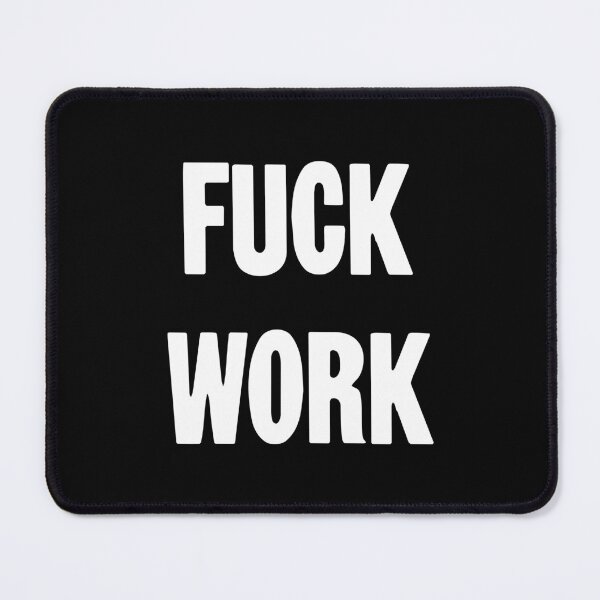 Item preview, Fuck Work designed and sold by Good-Looking Corpse.