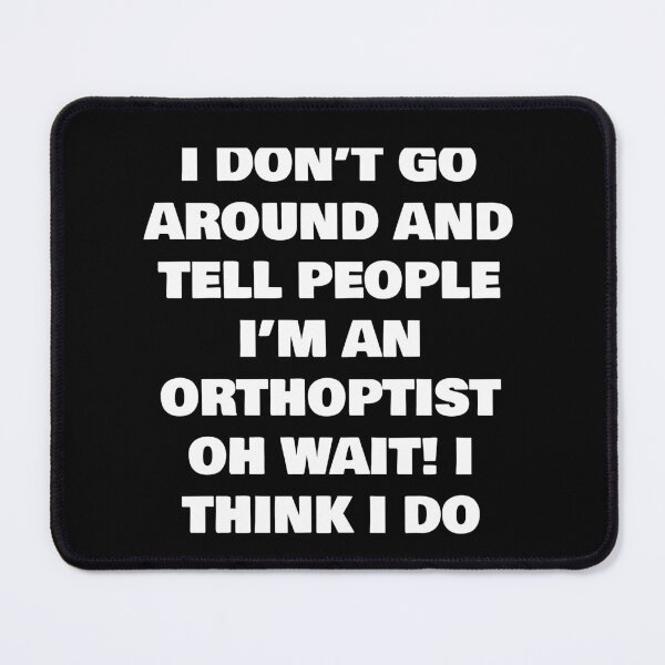 Item preview, I DON’T GO AROUND AND TELL PEOPLE I’M AN ORTHOPTIST  OH WAIT! I THINK I DO designed and sold by joebrad.