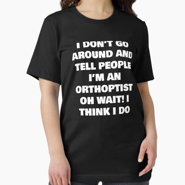 Item preview, I DON’T GO AROUND AND TELL PEOPLE I’M AN ORTHOPTIST  OH WAIT! I THINK I DO designed and sold by joebrad.