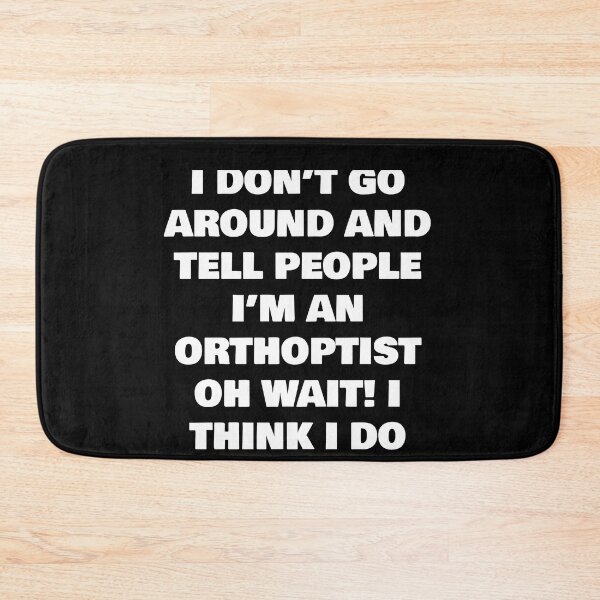 Item preview, I DON’T GO AROUND AND TELL PEOPLE I’M AN ORTHOPTIST OH WAIT! I THINK I DO designed and sold by joebrad.