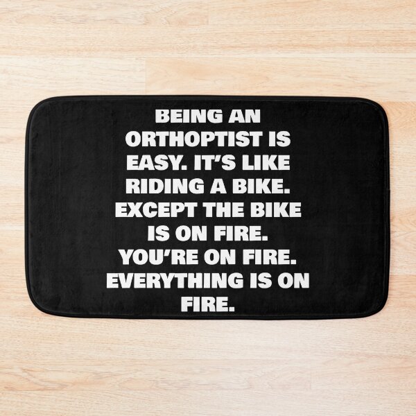 Item preview, BEING A ORTHOPTIST IS EASY. IT’S LIKE RIDING A BIKE. EXCEPT THE BIKE IS ON FIRE. YOU’RE ON FIRE. EVERYTHING IS ON FIRE. designed and sold by joebrad.
