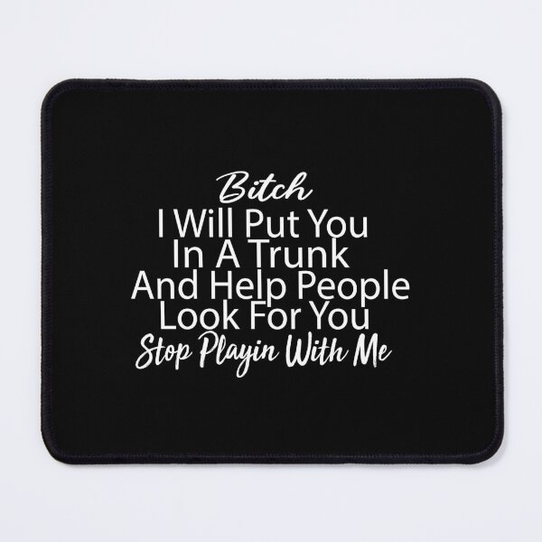 Item preview, Bitch I Will Put You In A Trunk And Help People Look For You Stop Playin With Me designed and sold by ZOUBAH.