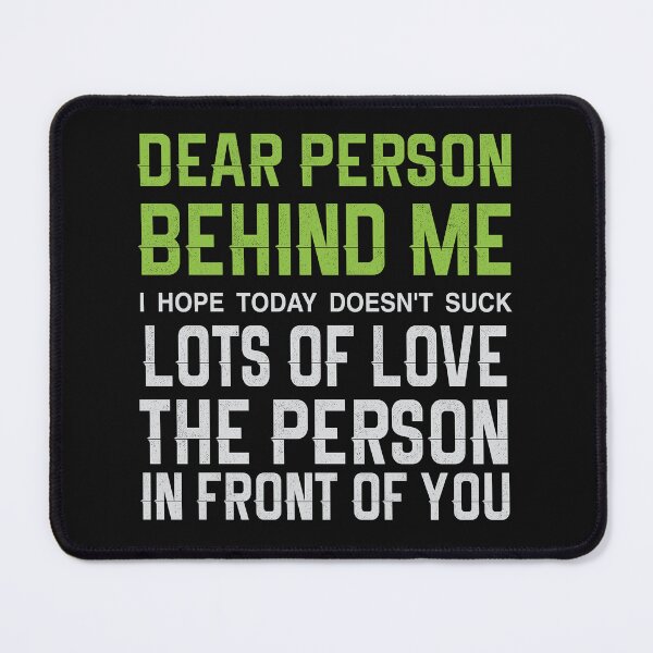 Item preview, Dear Person Behind Me, I Hope You Have a Good Day - big kisses the person in front of you designed and sold by Desibeau.