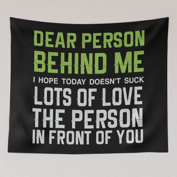 Item preview, Dear Person Behind Me, I Hope You Have a Good Day - big kisses the person in front of you designed and sold by Desibeau.