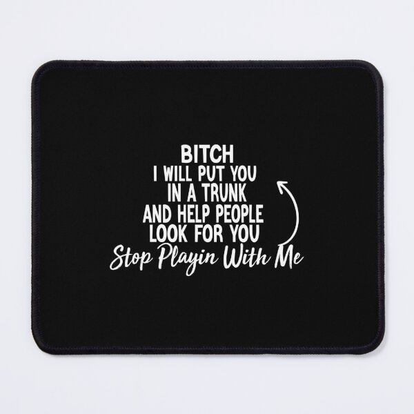 Item preview, Bitch I Will Put You In A Trunk And Help People Look For You Stop Playin With Me designed and sold by ZOUBAH.