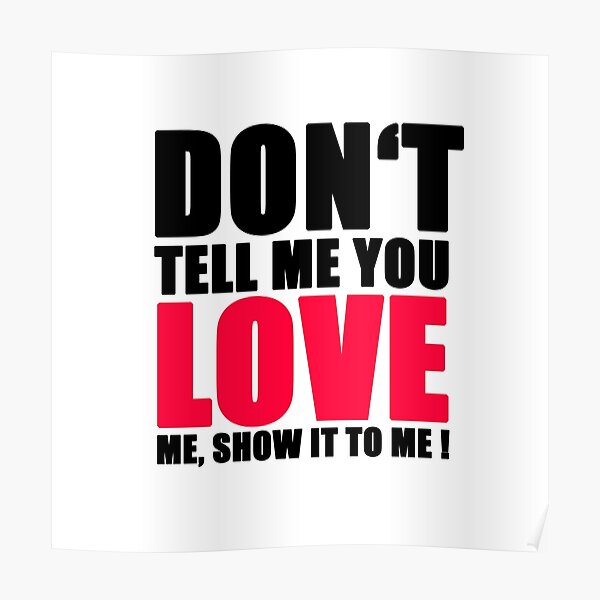 "Don't Tell me You Love me, Show it to me Red" Poster by
