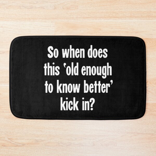 Item preview, So When Does This 'Old Enough To Know Better' Kick In? designed and sold by Good-Looking Corpse.