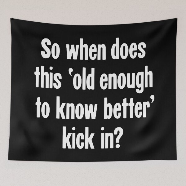Item preview, So When Does This 'Old Enough To Know Better' Kick In? designed and sold by Good-Looking Corpse.