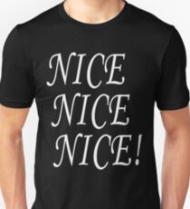 Nice Nice Nice! Unisex T-Shirt