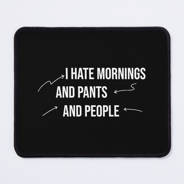 Item preview, I hate mornings and pants and people funny designed and sold by Mer Yem.