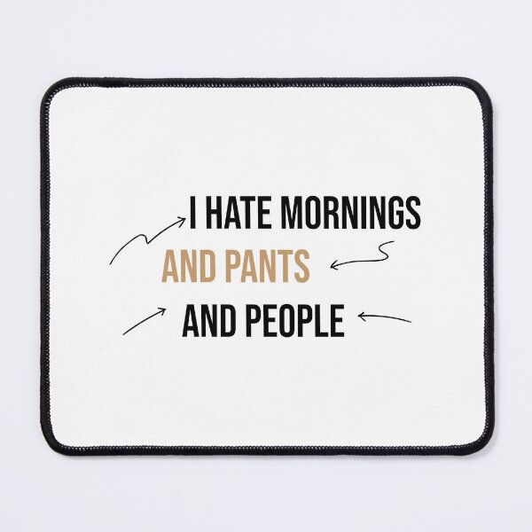 Item preview, I hate mornings and pants and people funny designed and sold by Mer Yem.