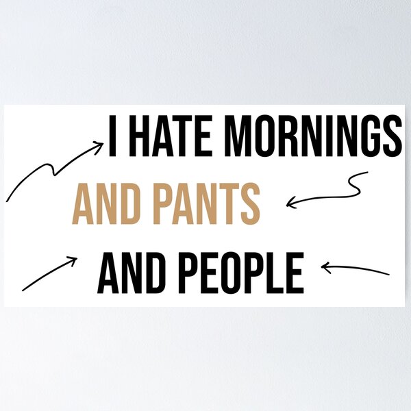 Item preview, I hate mornings and pants and people funny designed and sold by Mer Yem.