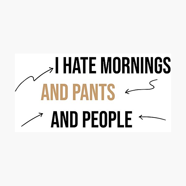 Item preview, I hate mornings and pants and people funny designed and sold by Mer Yem.