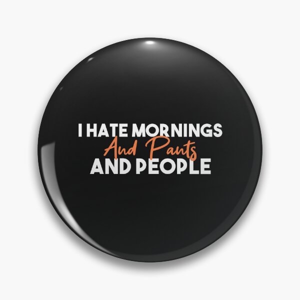 Item preview, I hate mornings and pants and people funny designed and sold by Mer Yem.