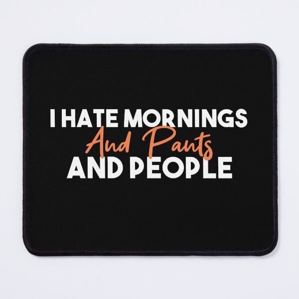 Item preview, I hate mornings and pants and people funny designed and sold by Mer Yem.