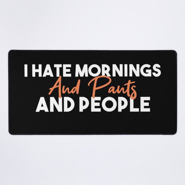 Item preview, I hate mornings and pants and people funny designed and sold by Mer Yem.