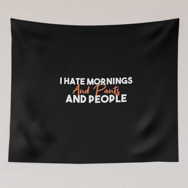 Item preview, I hate mornings and pants and people funny designed and sold by Mer Yem.