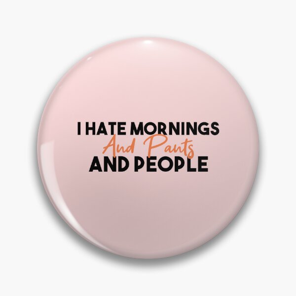 Item preview,  I hate mornings and pants and people funny designed and sold by Mer Yem.