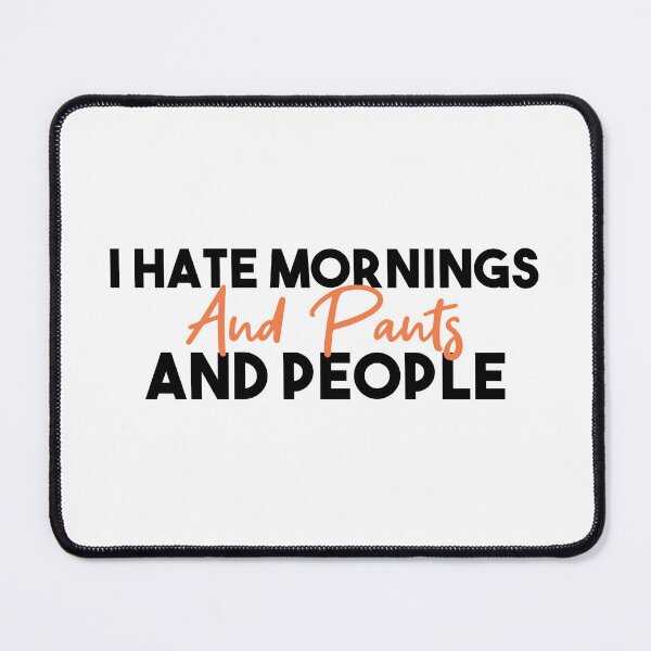 Item preview,  I hate mornings and pants and people funny designed and sold by Mer Yem.