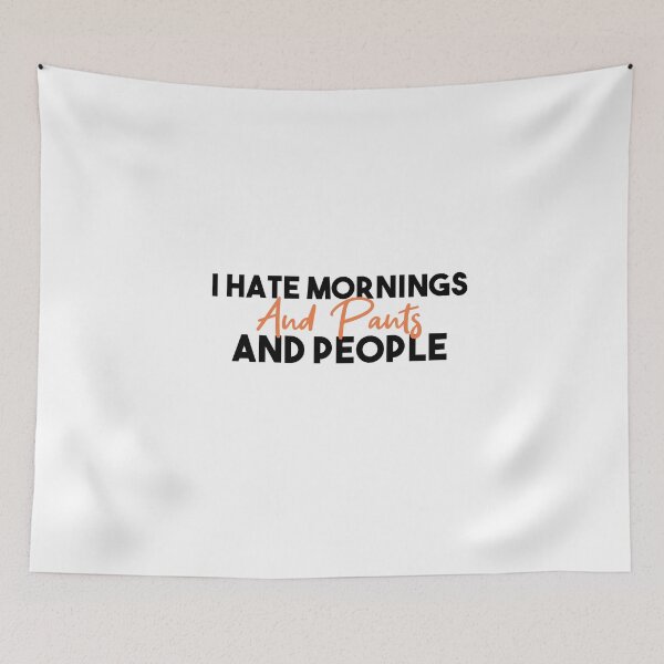 Item preview,  I hate mornings and pants and people funny designed and sold by Mer Yem.