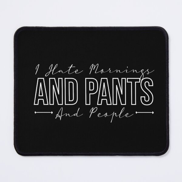 Item preview,  I hate mornings and pants and people funny designed and sold by Mer Yem.