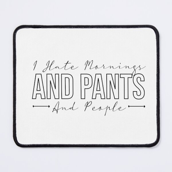 Item preview, I hate mornings and pants and people funny designed and sold by Mer Yem.