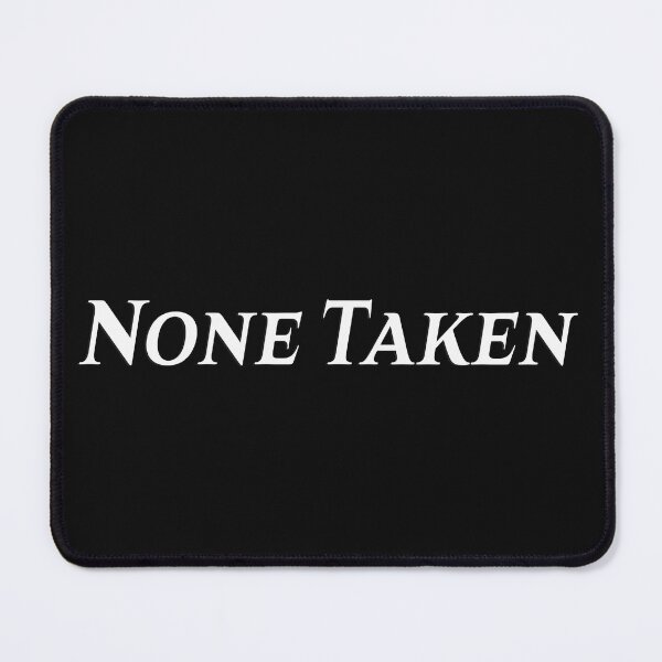 Item preview, None Taken designed and sold by PiperDownTees.
