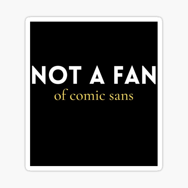 Item preview, I hate Comic Sans designed and sold by ArtSkeleton.